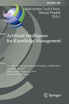 portada Artificial Intelligence for Knowledge Management: 7th Ifip Wg 12.6 International Workshop, Ai4km 2019, Held at Ijcai 2019, Macao, China, August 11, 20 (en Inglés)
