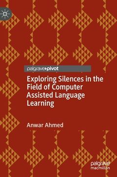 portada Exploring Silences in the Field of Computer Assisted Language Learning 