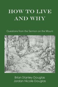 portada How to Live and Why: Questions from the Sermon on the Mount (en Inglés)