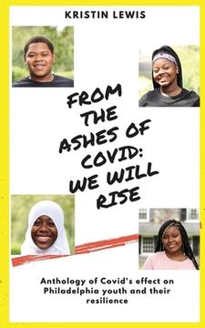 portada From the Ashes of Covid: We will rise: Anthology of Covid's effect on Philadelphia youth and their resilience (en Inglés)