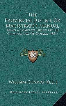 portada the provincial justice or magistrate's manual: being a complete digest of the criminal law of canada (1851)