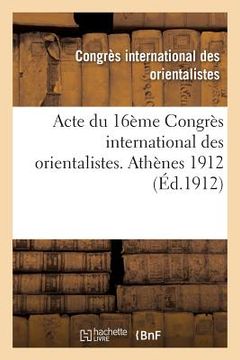 portada Acte Du 16ème Congrès International Des Orientalistes. Athènes 1912 (en Francés)