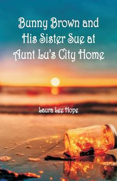 portada Bunny Brown and His Sister Sue at Aunt Lu's City Home (en Inglés)