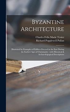 portada Byzantine Architecture: Illustrated by Examples of Edifices Erected in the East During the Earliest Ages of Christianity: With Historical & Ar