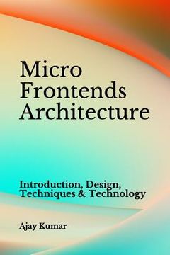 portada Micro Frontends Architecture: Introduction, Design, Techniques & Technology (en Inglés)