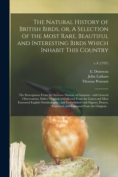portada The Natural History of British Birds, or, A Selection of the Most Rare, Beautiful and Interesting Birds Which Inhabit This Country: the Descriptions F