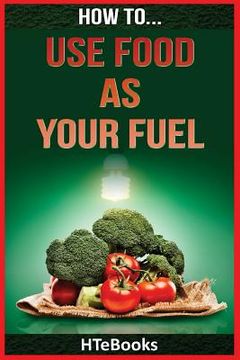 portada How To Use Food As Your Fuel (en Inglés)