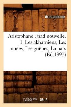 portada Aristophane: Trad Nouvelle. 1. Les Akharniens, Les Nuées, Les Guêpes, La Paix (Éd.1897)