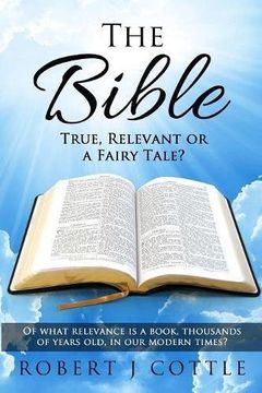 portada The Bible True, Relevant or a Fairy Tale?: Of what relevance is a book, thousands of years old, in our modern times? (en Inglés)