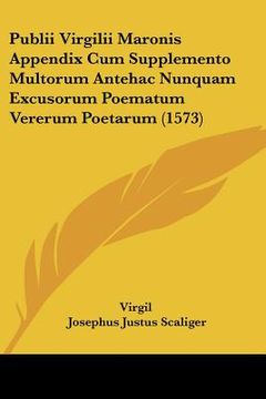 portada publii virgilii maronis appendix cum supplemento multorum antehac nunquam excusorum poematum vererum poetarum (1573) (en Inglés)