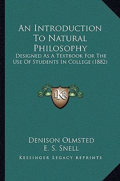 portada an introduction to natural philosophy: designed as a textbook for the use of students in college (1882) (en Inglés)