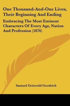 portada one thousand-and-one lives, their beginning and ending: embracing the most eminent characters of every age, nation and profession (1876) (in English)