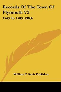 portada records of the town of plymouth v3: 1743 to 1783 (1903) (en Inglés)