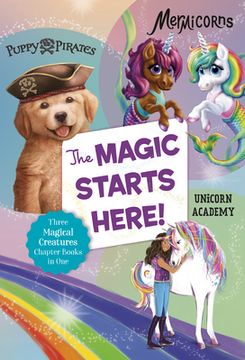portada The Magic Starts Here!: Three Magical Creatures Chapter Books in One: Puppy Pirates, Mermicorns, and Unicorn Academy (in English)