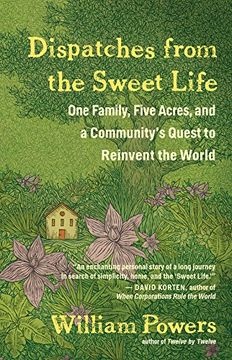 portada Dispatches From the Sweet Life: One Family, Five Acres, and a Community's Quest to Reinvent the World (en Inglés)