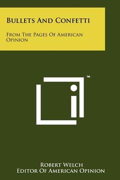 bullets and confetti: from the pages of american opinion (en Inglés)