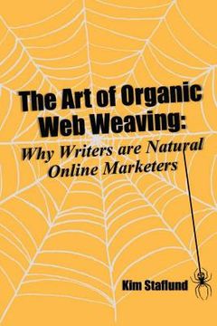 portada The Art of Organic Web Weaving: Why Writers are Natural Online Marketers (en Inglés)