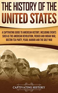 portada The History of the United States: A Captivating Guide to American History, Including Events Such as the American Revolution, French and Indian War, Boston tea Party, Pearl Harbor, and the Gulf war (in English)