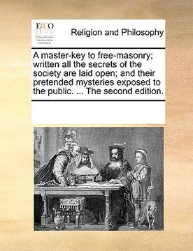 portada a master-key to free-masonry; written all the secrets of the society are laid open; and their pretended mysteries exposed to the public. ... the sec (en Inglés)