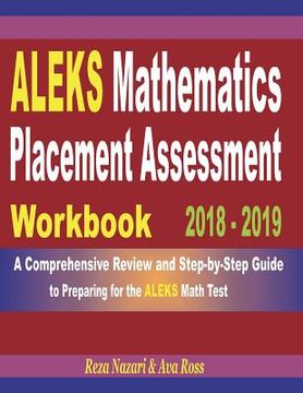 portada ALEKS Mathematics Placement Assessment Workbook 2018 - 2019: A Comprehensive Review and Step-By-Step Guide to Preparing for the ALEKS Math