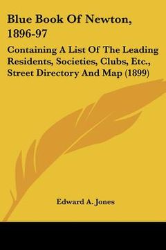 portada blue book of newton, 1896-97: containing a list of the leading residents, societies, clubs, etc., street directory and map (1899)