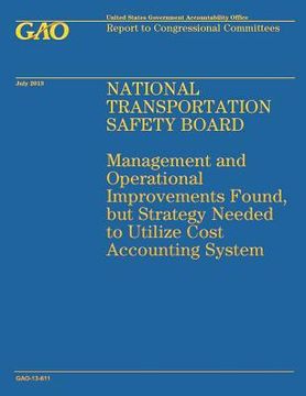 portada National Transportation Safety Board: Management and Operation Improvements Found, but Strategy Needed to Utilize Cost Accounting System (en Inglés)
