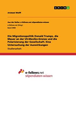 portada Die Migrationspolitik Donald Trumps, die Mauer an der Us-Mexiko-Grenze und die Polarisierung der Gesellschaft. Eine Untersuchung der Auswirkungen (en Alemán)