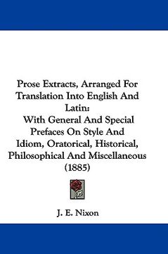 portada prose extracts, arranged for translation into english and latin: with general and special prefaces on style and idiom, oratorical, historical, philoso (in English)