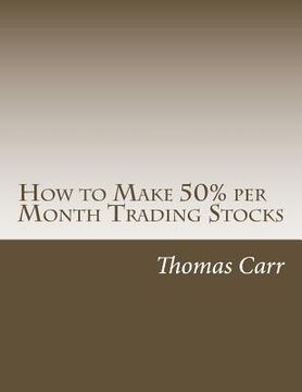 portada How to Make 50% per Month Trading Stocks: How to trade one of the most exciting trading systems ever invented! (en Inglés)