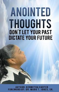 portada Anointed Thoughts: Don't Let Your Past Dictate Your Future (en Inglés)