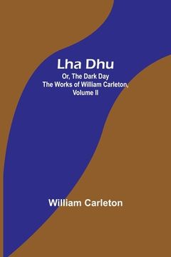 portada Lha Dhu; Or, The Dark Day The Works of William Carleton, Volume II (in English)