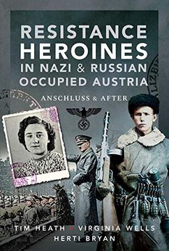 portada Resistance Heroines in Nazi- and Russian-Occupied Austria: Anschluss and After 