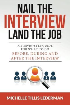 portada Nail the Interview, Land the Job: A Step-By-Step Guide for What to do Before, During, and After the Interview (en Inglés)