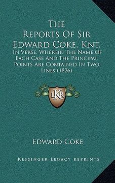portada the reports of sir edward coke, knt.: in verse, wherein the name of each case and the principal points are contained in two lines (1826) (en Inglés)