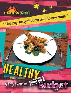 portada Healthy Food on a Budget: "Healthy, Tasty Food to Take to Any Table" (en Inglés)
