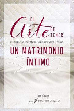 portada El Arte de Tener un Matrimonio Íntimo: Una Guía de Intimidad Sexual Para el Matrimonio Cristiano
