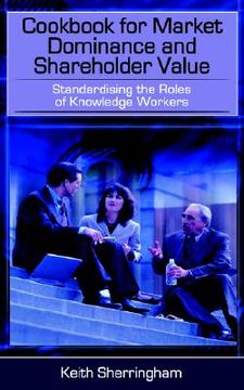 portada cookbook for market dominance and shareholder value: standardising the roles of knowledge workers (en Inglés)