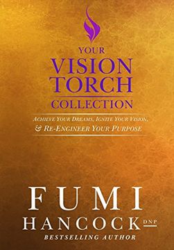 portada Your Vision Torch! Collection: Success Blueprint for Achieving Your Dreams, Igniting Your Vision, & Re-engineering Your Purpose