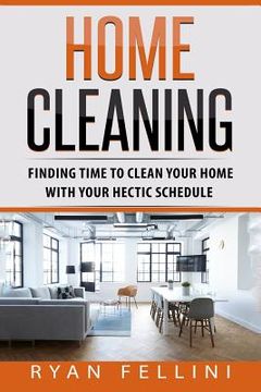 portada Home Cleaning: Finding Time to Clean your Home with your Hectic Schedule (en Inglés)