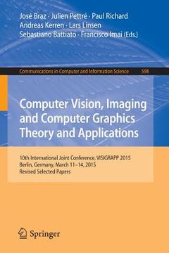 portada Computer Vision, Imaging and Computer Graphics Theory and Applications: 10th International Joint Conference, Visigrapp 2015, Berlin, Germany, March 11 (en Inglés)