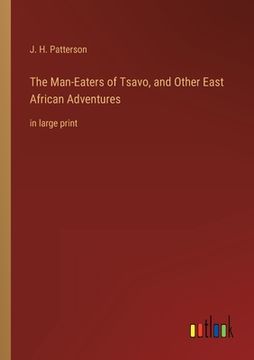 portada The Man-Eaters of Tsavo, and Other East African Adventures: in large print (en Inglés)