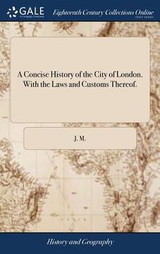 portada A Concise History of the City of London. With the Laws and Customs Thereof. (in English)