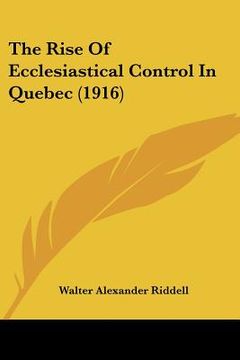 portada the rise of ecclesiastical control in quebec (1916) (en Inglés)