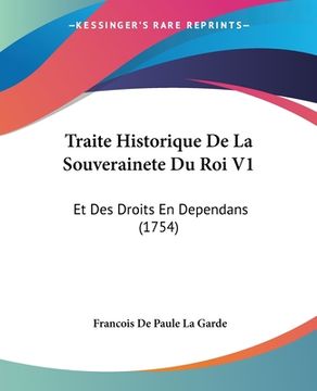 portada Traite Historique De La Souverainete Du Roi V1: Et Des Droits En Dependans (1754) (en Francés)