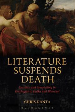 portada Literature Suspends Death: Sacrifice and Storytelling in Kierkegaard, Kafka and Blanchot (en Inglés)