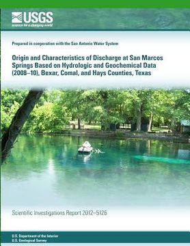portada Origin and Characteristics of Discharge at San Marcos Springs Based on Hydrologic and Geochemical Data (2008?10), Bexar, Comal, and Hays Counties, Tex (en Inglés)