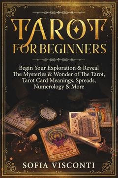 portada Tarot for Beginners: Begin Your Exploration & Reveal The Mysteries & Wonder of The Tarot, Tarot Card Meanings, Spreads, Numerology & More (en Inglés)
