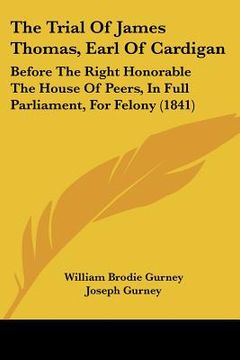 portada the trial of james thomas, earl of cardigan: before the right honorable the house of peers, in full parliament, for felony (1841)