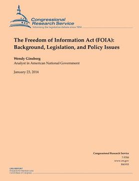 portada The Freedom of Information Act (FOIA): Background, Legislation, and Policy Issues (in English)
