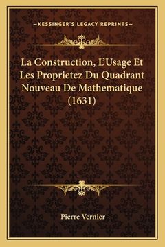 portada La Construction, L'Usage Et Les Proprietez Du Quadrant Nouveau De Mathematique (1631) (in French)